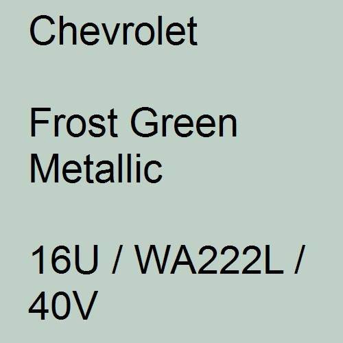 Chevrolet, Frost Green Metallic, 16U / WA222L / 40V.